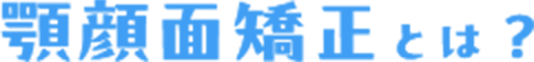 顎顔面矯正とは？